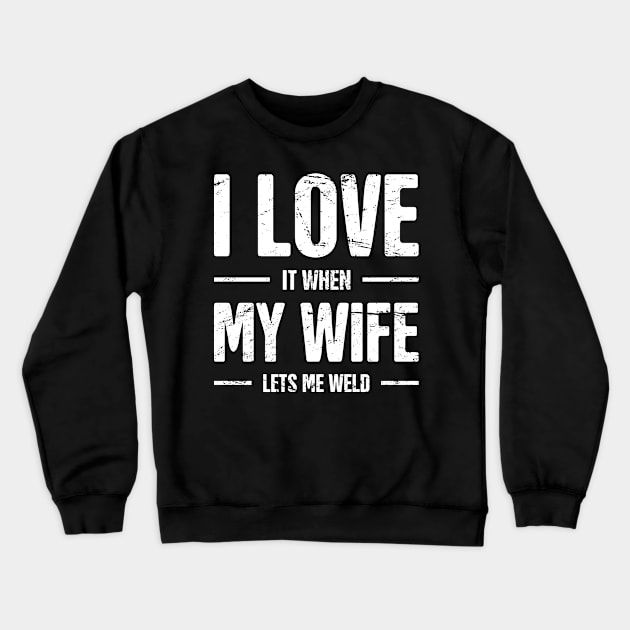 I Love My Wife | Funny Welding Design Crewneck Sweatshirt by MeatMan